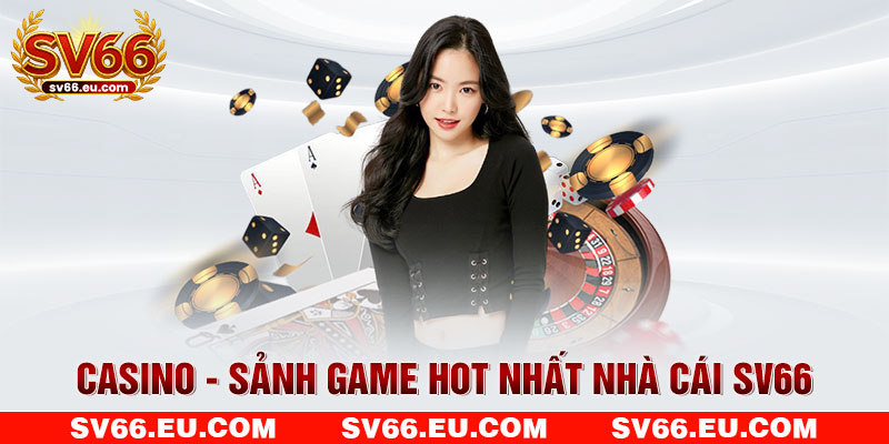 Casino - Sảnh game hot nhất nhà cái SV66